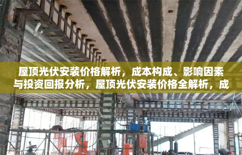 屋頂光伏安裝價格解析，成本構成、影響因素與投資回報分析，屋頂光伏安裝價格全解析，成本構成、影響因素及投資回報深度分析