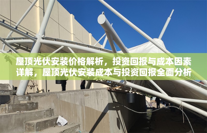 屋頂光伏安裝價格解析，投資回報與成本因素詳解，屋頂光伏安裝成本與投資回報全面分析