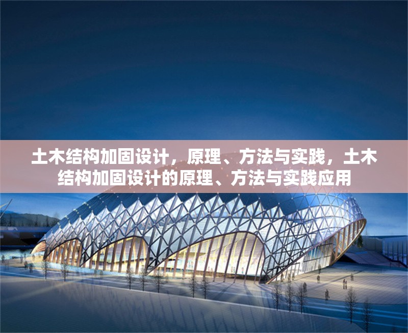 土木結(jié)構(gòu)加固設(shè)計，原理、方法與實踐，土木結(jié)構(gòu)加固設(shè)計的原理、方法與實踐應(yīng)用