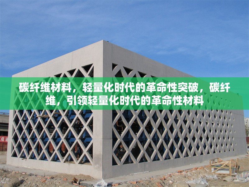 碳纖維材料，輕量化時(shí)代的革命性突破，碳纖維，引領(lǐng)輕量化時(shí)代的革命性材料 行業(yè)新聞