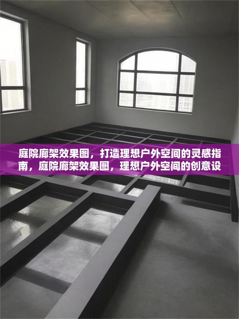庭院廊架效果圖，打造理想戶外空間的靈感指南，庭院廊架效果圖，理想戶外空間的創(chuàng)意設計靈感
