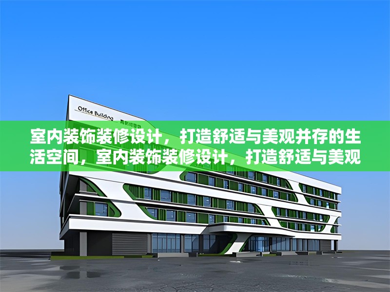 室內(nèi)裝飾裝修設(shè)計(jì)，打造舒適與美觀并存的生活空間，室內(nèi)裝飾裝修設(shè)計(jì)，打造舒適與美觀并存的生活空間
