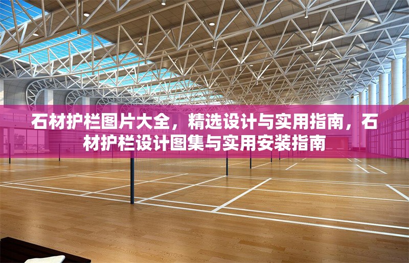 石材護(hù)欄圖片大全，精選設(shè)計(jì)與實(shí)用指南，石材護(hù)欄設(shè)計(jì)圖集與實(shí)用安裝指南