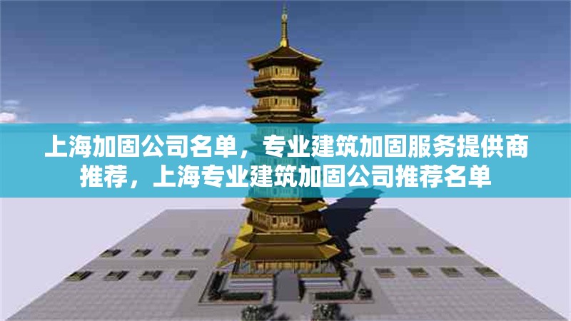 上海加固公司名單，專業(yè)建筑加固服務(wù)提供商推薦，上海專業(yè)建筑加固公司推薦名單