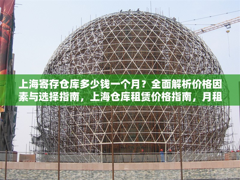 上海寄存?zhèn)}庫多少錢一個月？全面解析價格因素與選擇指南，上海倉庫租賃價格指南，月租金解析與選倉技巧