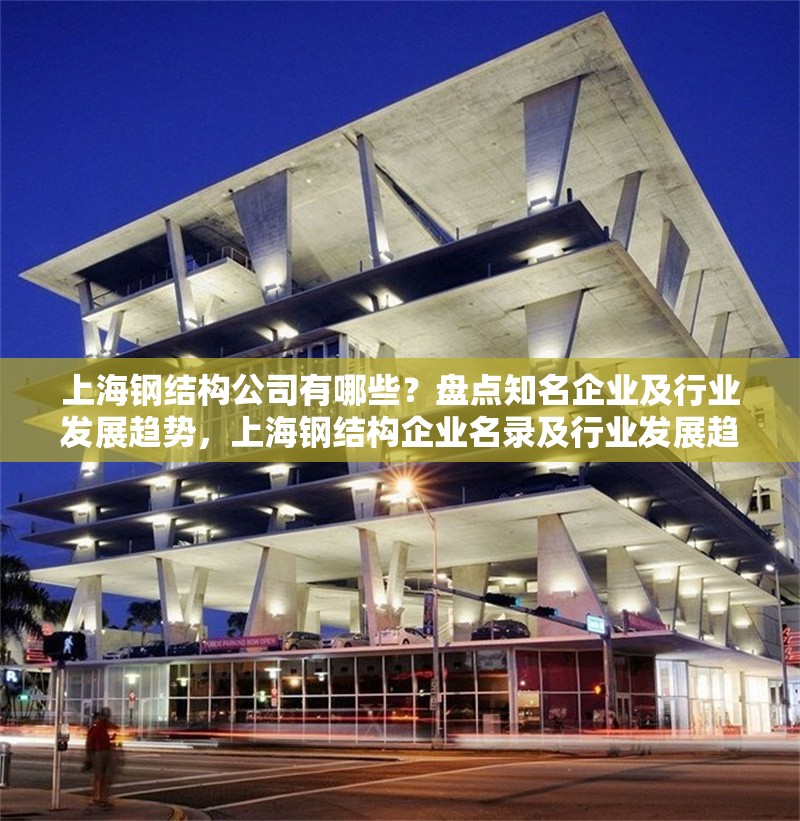 上海鋼結(jié)構(gòu)公司有哪些？盤點(diǎn)知名企業(yè)及行業(yè)發(fā)展趨勢(shì)，上海鋼結(jié)構(gòu)企業(yè)名錄及行業(yè)發(fā)展趨勢(shì)分析 行業(yè)新聞