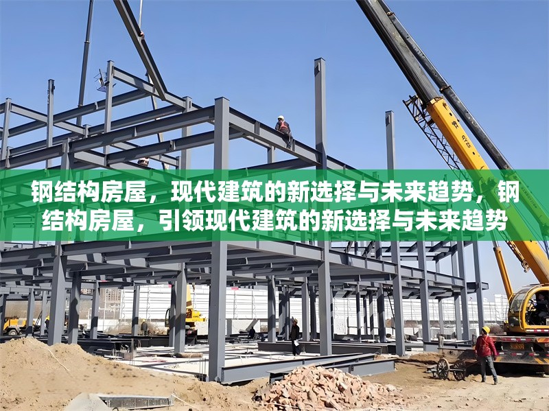 鋼結構房屋，現(xiàn)代建筑的新選擇與未來趨勢，鋼結構房屋，引領現(xiàn)代建筑的新選擇與未來趨勢