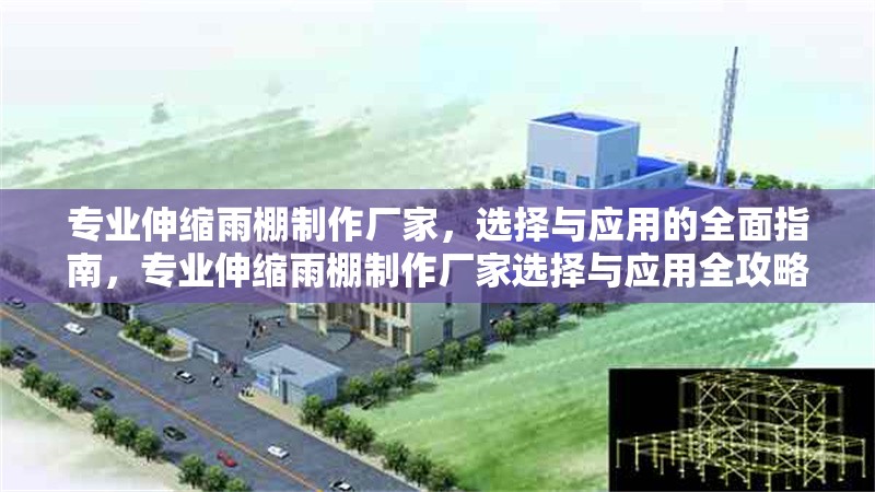 專業(yè)伸縮雨棚制作廠家，選擇與應用的全面指南，專業(yè)伸縮雨棚制作廠家選擇與應用全攻略