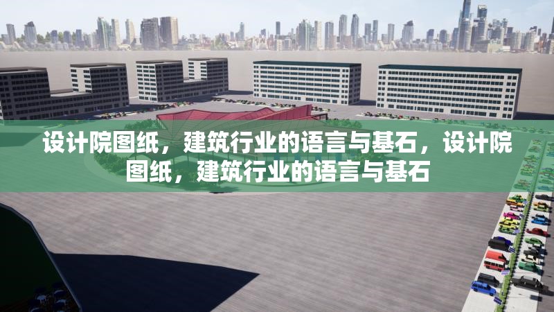 設(shè)計(jì)院圖紙，建筑行業(yè)的語言與基石，設(shè)計(jì)院圖紙，建筑行業(yè)的語言與基石