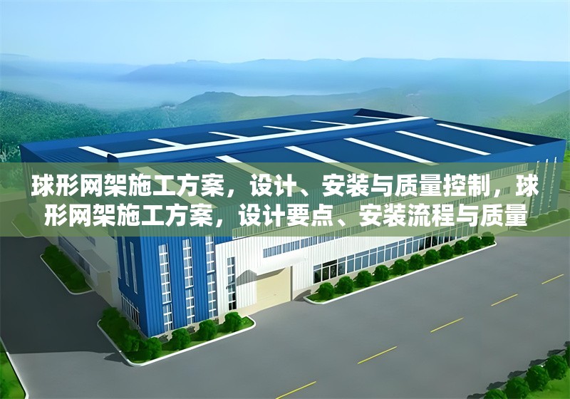 球形網(wǎng)架施工方案，設計、安裝與質量控制，球形網(wǎng)架施工方案，設計要點、安裝流程與質量控制措施