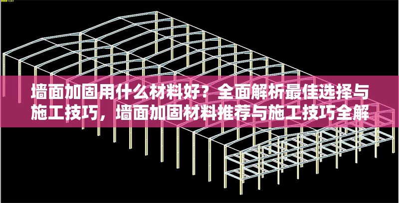 墻面加固用什么材料好？全面解析最佳選擇與施工技巧，墻面加固材料推薦與施工技巧全解析
