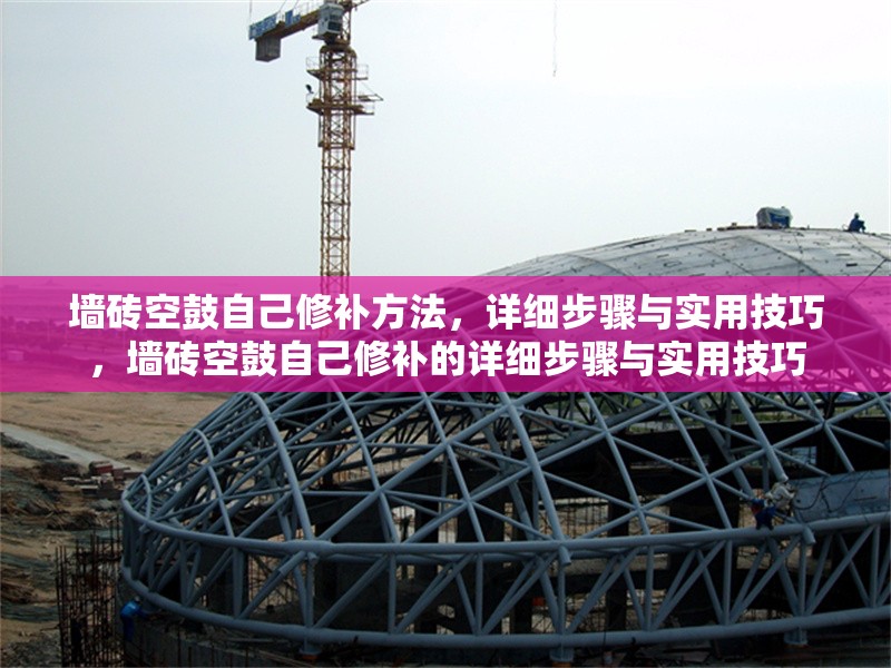 墻磚空鼓自己修補方法，詳細步驟與實用技巧，墻磚空鼓自己修補的詳細步驟與實用技巧