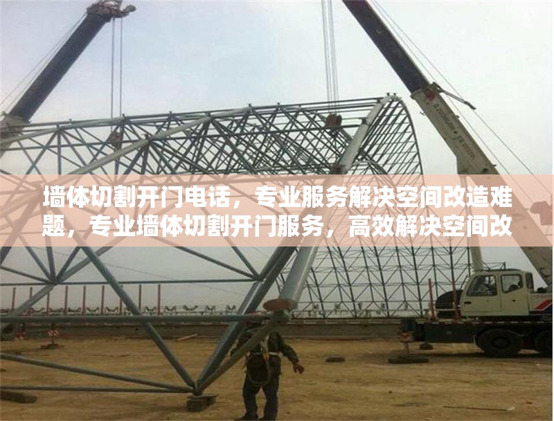 墻體切割開門電話，專業(yè)服務(wù)解決空間改造難題，專業(yè)墻體切割開門服務(wù)，高效解決空間改造需求