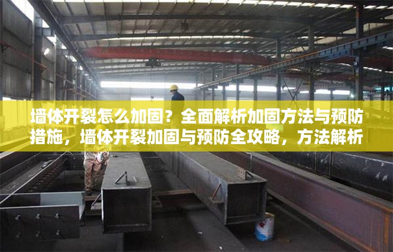 墻體開裂怎么加固？全面解析加固方法與預(yù)防措施，墻體開裂加固與預(yù)防全攻略，方法解析與實(shí)用措施