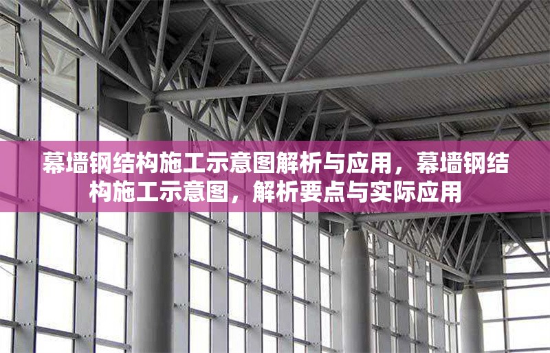 幕墻鋼結(jié)構(gòu)施工示意圖解析與應(yīng)用，幕墻鋼結(jié)構(gòu)施工示意圖，解析要點(diǎn)與實(shí)際應(yīng)用