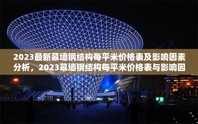 2023最新幕墻鋼結(jié)構(gòu)每平米價(jià)格表及影響因素分析，2023幕墻鋼結(jié)構(gòu)每平米價(jià)格表與影響因素全解析