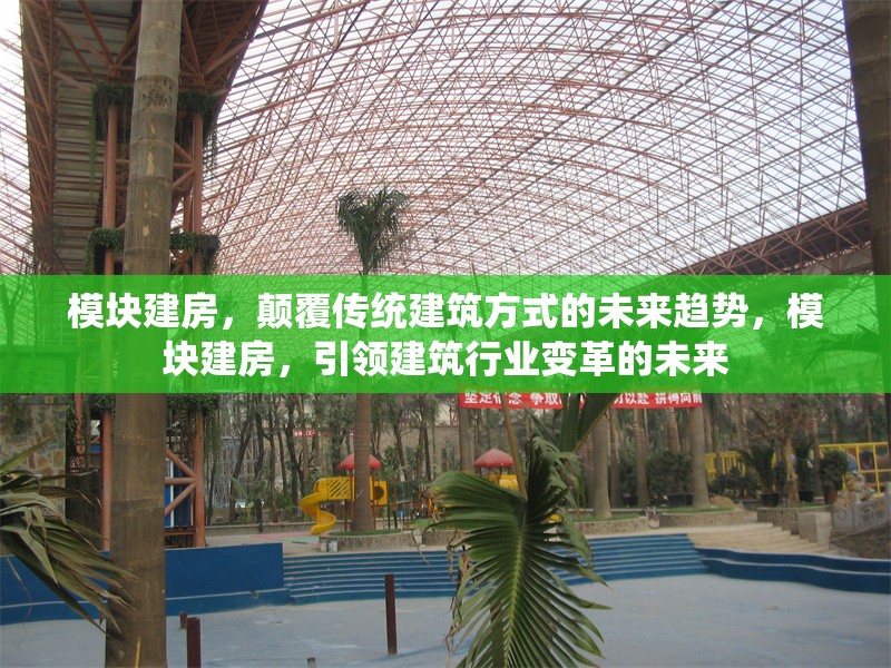 模塊建房，顛覆傳統(tǒng)建筑方式的未來趨勢，模塊建房，引領建筑行業(yè)變革的未來