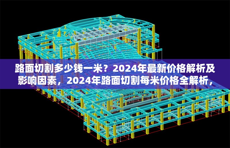 路面切割多少錢一米？2024年最新價格解析及影響因素，2024年路面切割每米價格全解析，影響因素