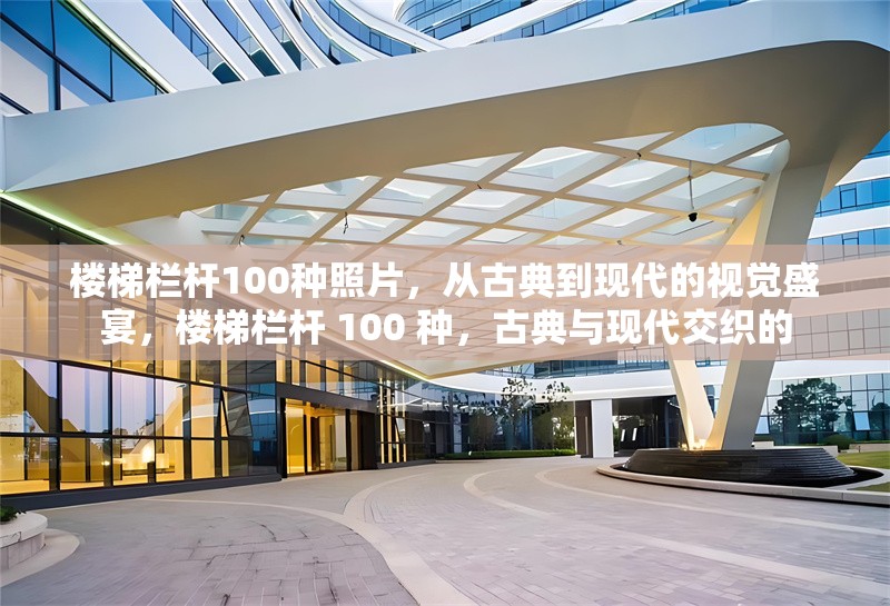 樓梯欄桿100種照片，從古典到現(xiàn)代的視覺盛宴，樓梯欄桿 100 種，古典與現(xiàn)代交織的 行業(yè)新聞