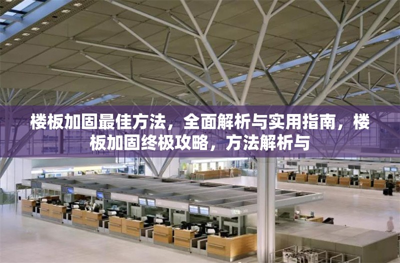 樓板加固最佳方法，全面解析與實用指南，樓板加固終極攻略，方法解析與