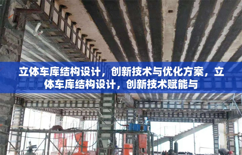 立體車庫(kù)結(jié)構(gòu)設(shè)計(jì)，創(chuàng)新技術(shù)與優(yōu)化方案，立體車庫(kù)結(jié)構(gòu)設(shè)計(jì)，創(chuàng)新技術(shù)賦能與