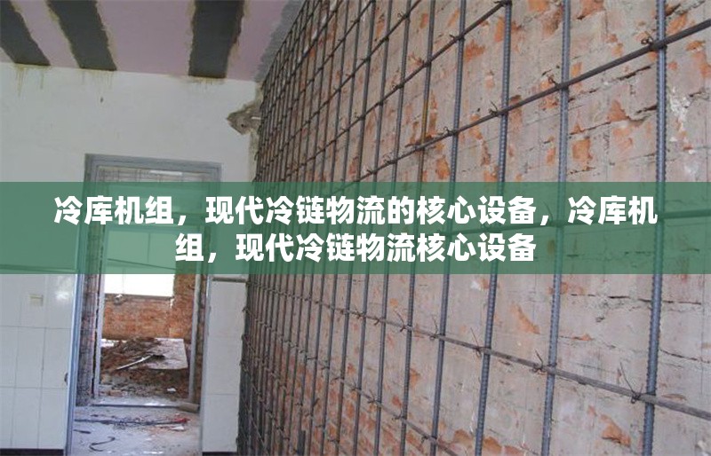 冷庫機組，現(xiàn)代冷鏈物流的核心設(shè)備，冷庫機組，現(xiàn)代冷鏈物流核心設(shè)備