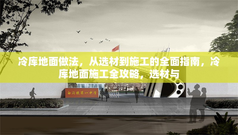 冷庫地面做法，從選材到施工的全面指南，冷庫地面施工全攻略，選材與 行業(yè)新聞