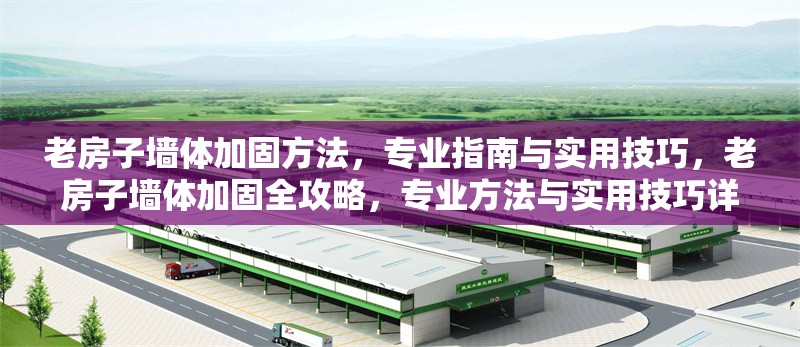 老房子墻體加固方法，專業(yè)指南與實用技巧，老房子墻體加固全攻略，專業(yè)方法與實用技巧詳解 行業(yè)新聞