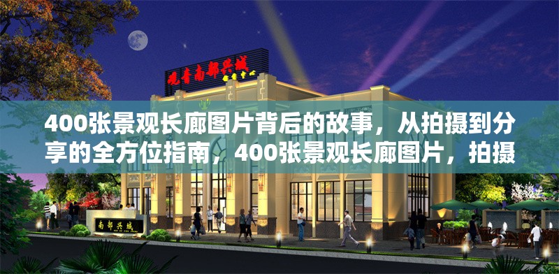 400張景觀長廊圖片背后的故事，從拍攝到分享的全方位指南，400張景觀長廊圖片，拍攝到分享的全景 行業(yè)新聞