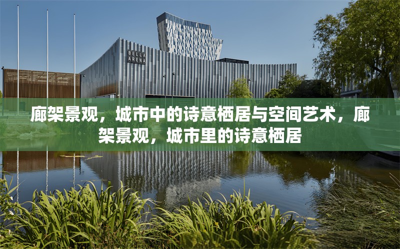 廊架景觀，城市中的詩(shī)意棲居與空間藝術(shù)，廊架景觀，城市里的詩(shī)意棲居