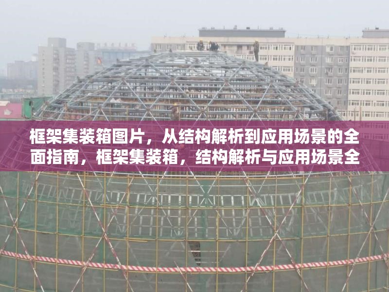 框架集裝箱圖片，從結(jié)構(gòu)解析到應(yīng)用場(chǎng)景的全面指南，框架集裝箱，結(jié)構(gòu)解析與應(yīng)用場(chǎng)景全指南