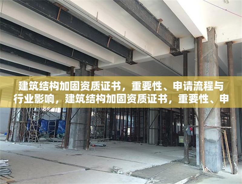 建筑結(jié)構(gòu)加固資質(zhì)證書，重要性、申請(qǐng)流程與行業(yè)影響，建筑結(jié)構(gòu)加固資質(zhì)證書，重要性、申請(qǐng)流程及行業(yè)影響全