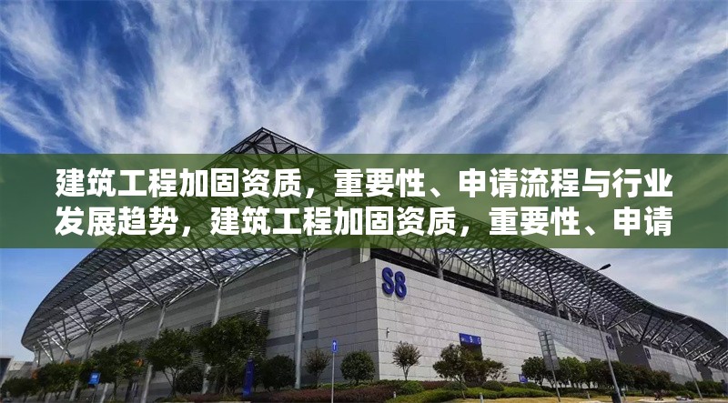 建筑工程加固資質(zhì)，重要性、申請流程與行業(yè)發(fā)展趨勢，建筑工程加固資質(zhì)，重要性、申請流程及行業(yè)發(fā)展趨勢全解析