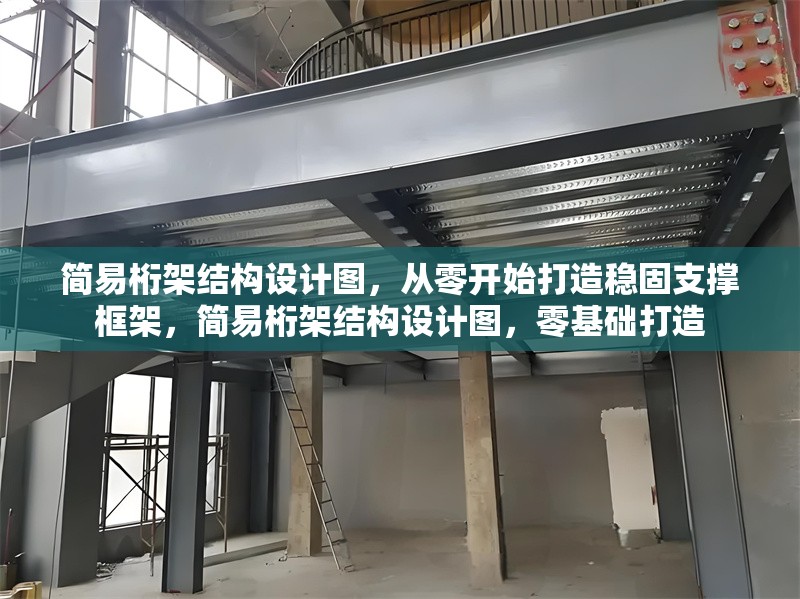 簡易桁架結構設計圖，從零開始打造穩(wěn)固支撐框架，簡易桁架結構設計圖，零基礎打造 行業(yè)新聞