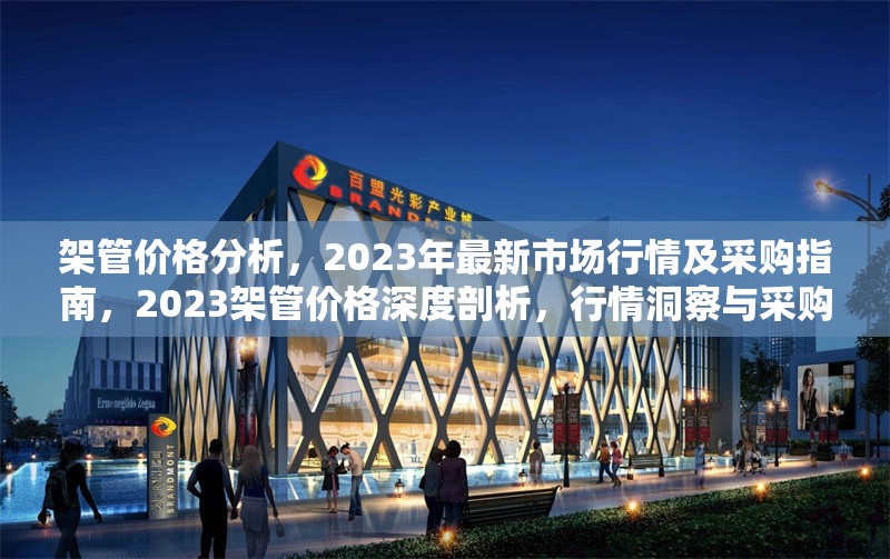 架管價(jià)格分析，2023年最新市場行情及采購指南，2023架管價(jià)格深度剖析，行情洞察與采購 行業(yè)新聞