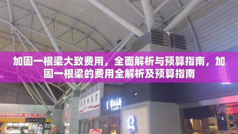 加固一根梁大致費用，全面解析與預(yù)算指南，加固一根梁的費用全解析及預(yù)算指南
