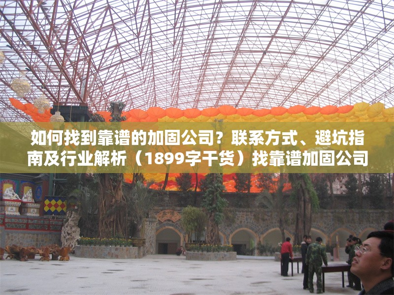 如何找到靠譜的加固公司？聯(lián)系方式、避坑指南及行業(yè)解析（1899字干貨）找靠譜加固公司攻略，聯(lián)系方式、避坑指南與行業(yè)全