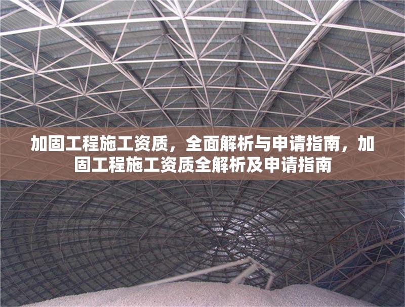 加固工程施工資質(zhì)，全面解析與申請指南，加固工程施工資質(zhì)全解析及申請指南