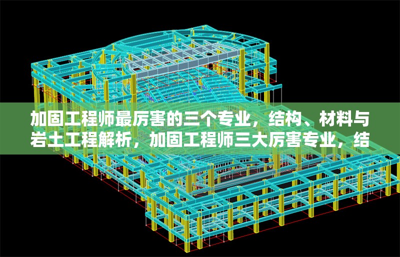 加固工程師最厲害的三個專業(yè)，結(jié)構(gòu)、材料與巖土工程解析，加固工程師三大厲害專業(yè)，結(jié)構(gòu)、材料與巖土工程深度 行業(yè)新聞