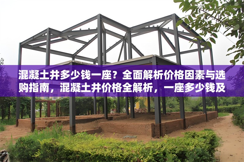 混凝土井多少錢一座？全面解析價格因素與選購指南，混凝土井價格全解析，一座多少錢及
