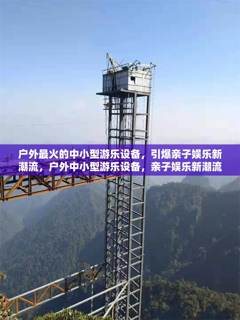 戶外最火的中小型游樂(lè)設(shè)備，引爆親子娛樂(lè)新潮流，戶外中小型游樂(lè)設(shè)備，親子娛樂(lè)新潮流 行業(yè)新聞