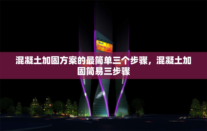 混凝土加固方案的最簡單三個步驟，混凝土加固簡易三步驟