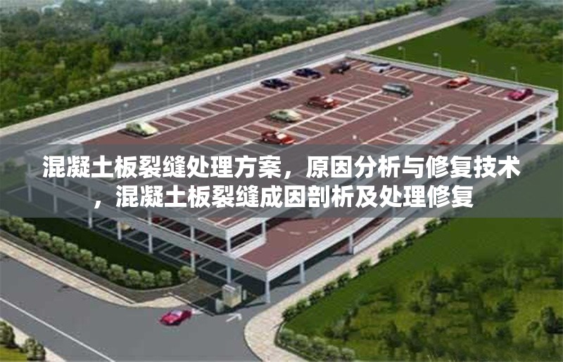 混凝土板裂縫處理方案，原因分析與修復技術，混凝土板裂縫成因剖析及處理修復