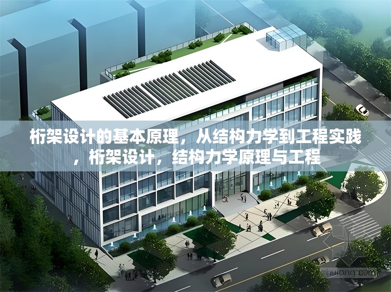 桁架設(shè)計的基本原理，從結(jié)構(gòu)力學(xué)到工程實踐，桁架設(shè)計，結(jié)構(gòu)力學(xué)原理與工程
