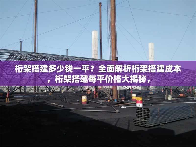 桁架搭建多少錢一平？全面解析桁架搭建成本，桁架搭建每平價格大揭秘，