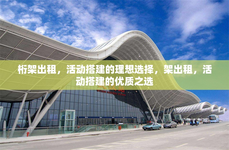 桁架出租，活動(dòng)搭建的理想選擇，架出租，活動(dòng)搭建的優(yōu)質(zhì)之選