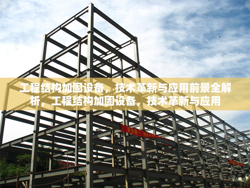 工程結(jié)構(gòu)加固設(shè)備，技術(shù)革新與應(yīng)用前景全解析，工程結(jié)構(gòu)加固設(shè)備，技術(shù)革新與應(yīng)用