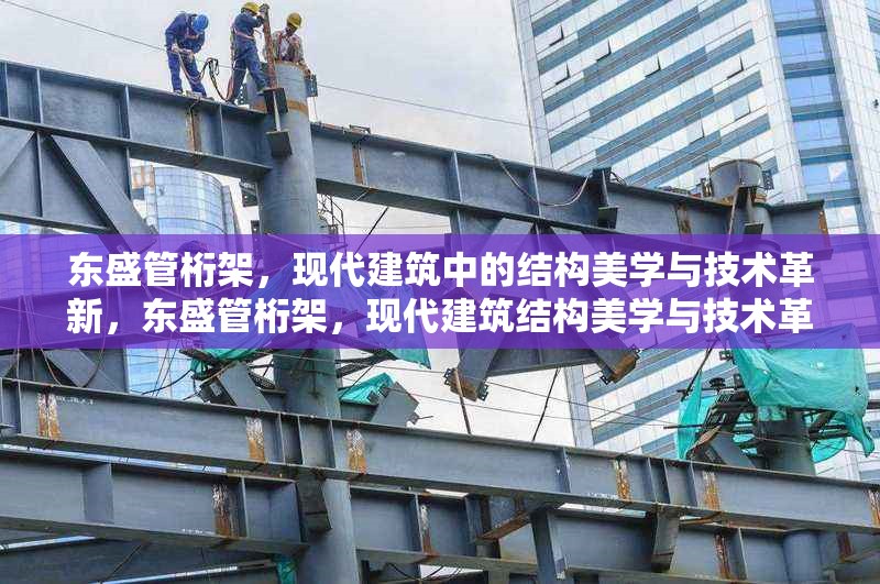 東盛管桁架，現(xiàn)代建筑中的結(jié)構(gòu)美學(xué)與技術(shù)革新，東盛管桁架，現(xiàn)代建筑結(jié)構(gòu)美學(xué)與技術(shù)革新典范