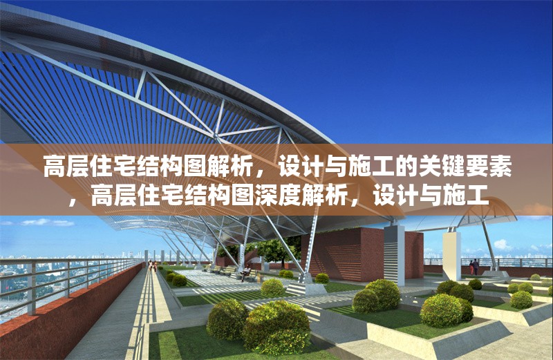 高層住宅結(jié)構(gòu)圖解析，設(shè)計(jì)與施工的關(guān)鍵要素，高層住宅結(jié)構(gòu)圖深度解析，設(shè)計(jì)與施工