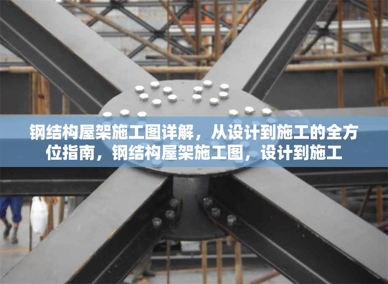 鋼結(jié)構(gòu)屋架施工圖詳解，從設(shè)計(jì)到施工的全方位指南，鋼結(jié)構(gòu)屋架施工圖，設(shè)計(jì)到施工